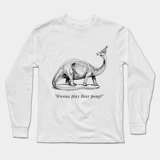 "Wanna play Beer Pong?" Dinosaur Long Sleeve T-Shirt